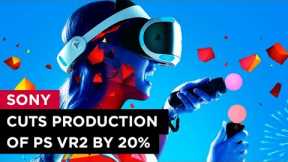 SONY CUTS PRODUCTION OF PS VR2 BY 20%