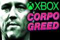 Xbox is Corpo Greed From Now On -