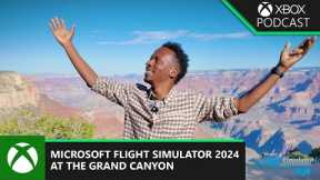 Microsoft Flight Simulator 2024: On Location at The Grand Canyon | Official Xbox Podcast