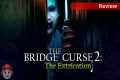 Review: The Bridge Curse 2: The