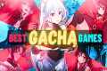 15 Best Gacha Games You Should Play