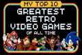 My Top 10 Greatest Retro Video Games