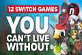 12 Switch Games YOU Can't Live Without