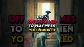 TOP 5 OFFLINE GAMES TO PLAY WHEN YOU'RE BORED