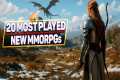20 Most Played NEW MMORPGs | Top MMO