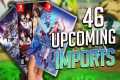 46 Upcoming Imports on Nintendo